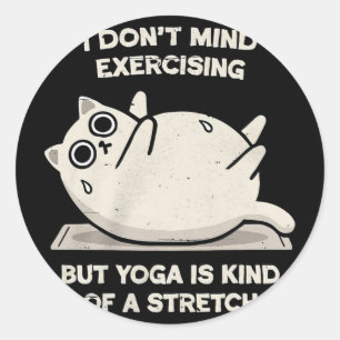 I Dont Exercising But Yoga Is Kind Of A Stretch Fu Classic Round Sticker