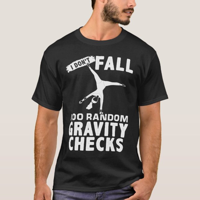 I Don't Fall  I Do Random Gravity Checks Gymanstic T-Shirt (Front)