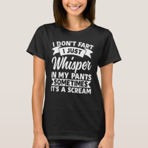 I Don't Fart I Just Whisper Funny Humour Sarcastic T-Shirt