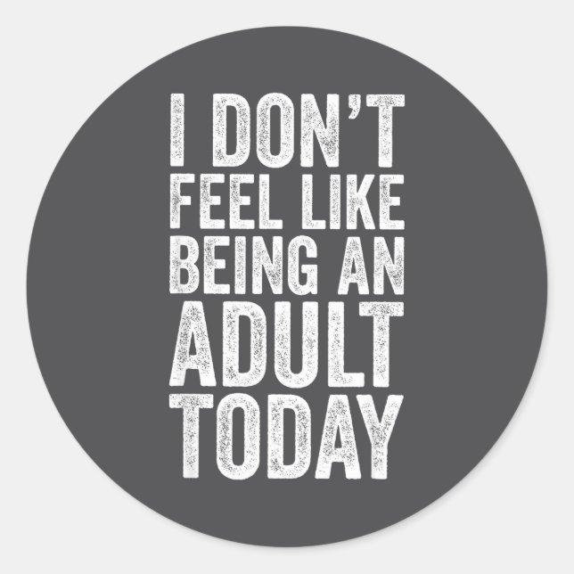 I Don't Feel Like Being An Adult Today Sarcastic  Classic Round Sticker (Front)