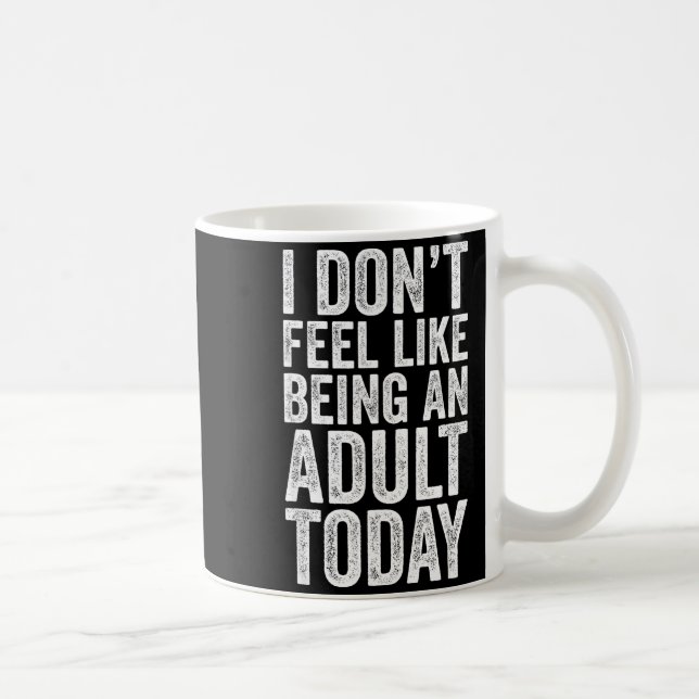 I Don't Feel Like Being An Adult Today Sarcastic  Coffee Mug (Right)