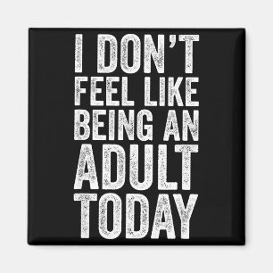 I Don't Feel Like Being An Adult Today Sarcastic  Magnet
