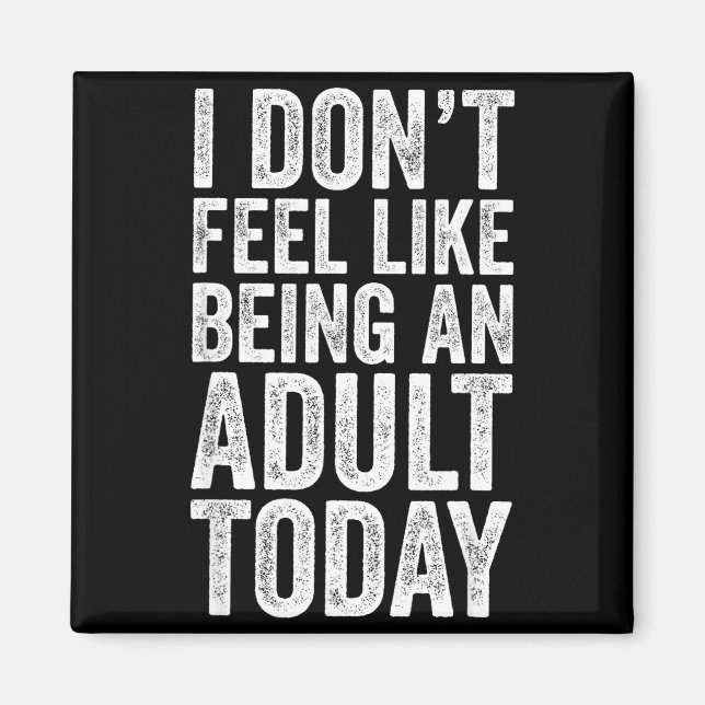 I Don't Feel Like Being An Adult Today Sarcastic  Magnet (Front)