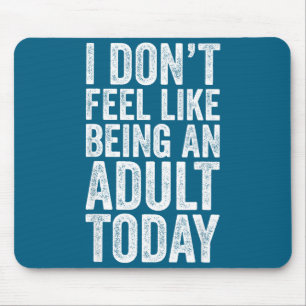 I Don't Feel Like Being An Adult Today Sarcastic Mouse Mat
