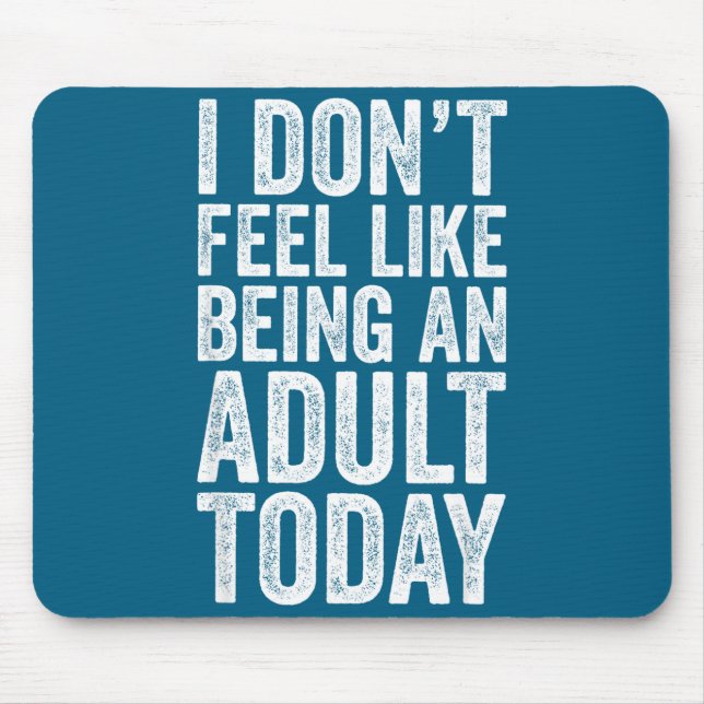 I Don't Feel Like Being An Adult Today Sarcastic  Mouse Mat (Front)
