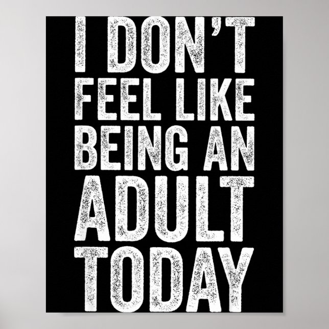 I Don't Feel Like Being An Adult Today Sarcastic  Poster (Front)