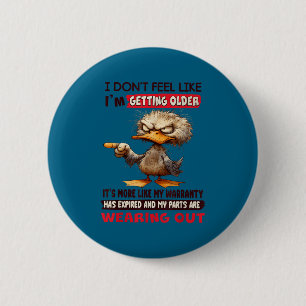 I don't feel like i'm getting older it's more like 6 cm round badge