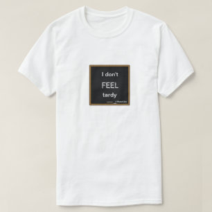 I Don't Feel Tardy - A MisterP Shirt