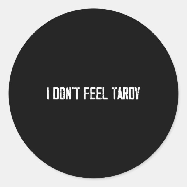 I Don't Feel Tardy Funny  Classic Round Sticker (Front)