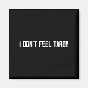 I Don't Feel Tardy Funny Magnet