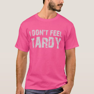 I Don't Feel Tardy Funny Sarcastic No Motivation T-Shirt