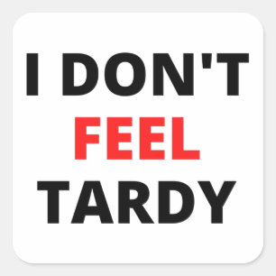 I Don't Feel Tardy (in red & black letters) Square Sticker