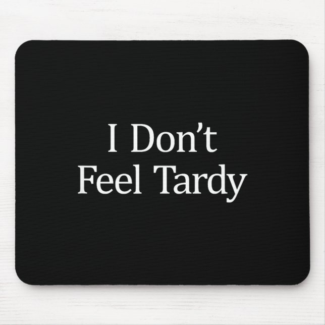 I Don't Feel Tardy -  Mouse Mat (Front)