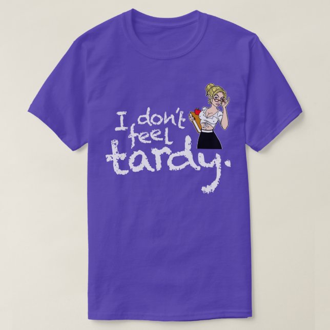 I Dont Feel Tardy T-Shirt (Design Front)