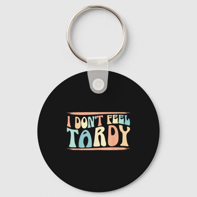 I Don't Feel Tardy Tardiness Funny Sayings Distres Key Ring (Front)