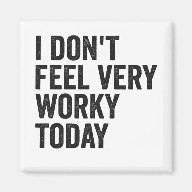 I Don't Feel Very Worky Funny lazy Employee Gift Magnet (Front)