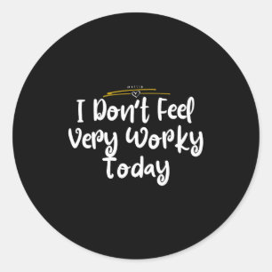 I Don't Feel Very Worky Today - Work  Classic Round Sticker