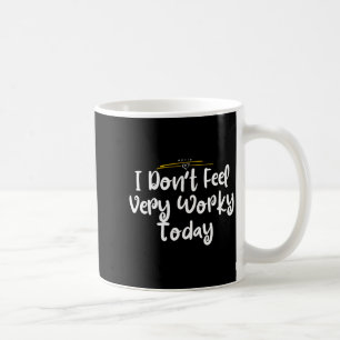 I Don't Feel Very Worky Today - Work  Coffee Mug