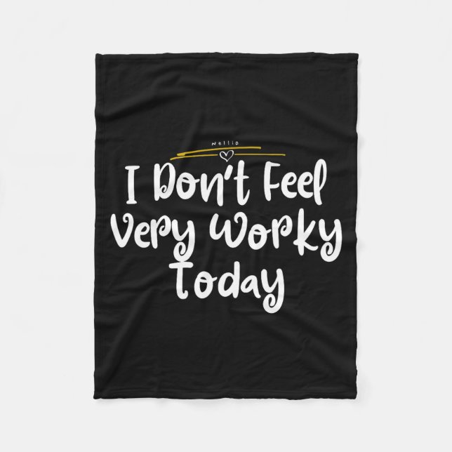 I Don't Feel Very Worky Today - Work  Fleece Blanket (Front)