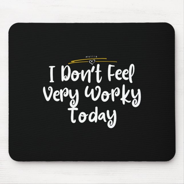 I Don't Feel Very Worky Today - Work  Mouse Mat (Front)