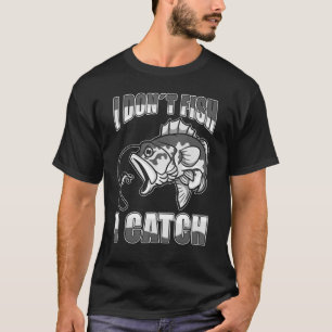 I Dont Fish I Catch Fishing 3 T-Shirt