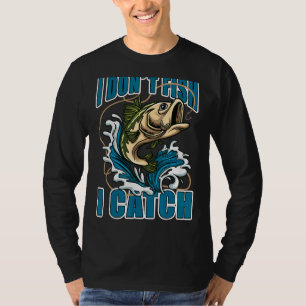 I Dont Fish I Catch Fishing T-Shirt