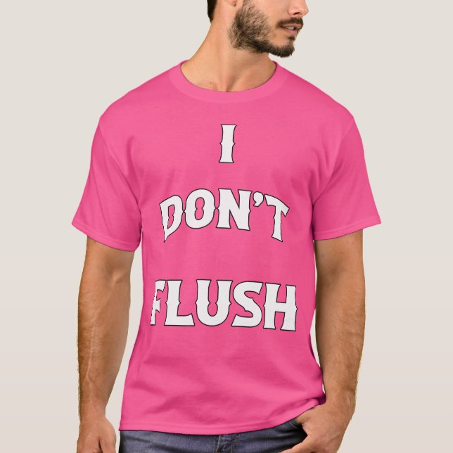 I Don'T Flush Funny T-Shirt (Front)