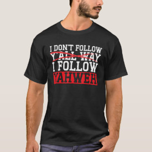 I Don't Follow Y'all Way I Follow Yahweh Christian T-Shirt