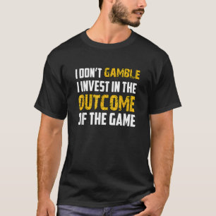 I Don't Gamble I Invest T-Shirt