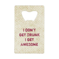 I don't get drunk i get awesome