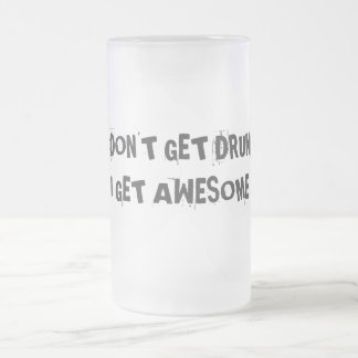 I don't get drunk, I get awesome Frosted Glass Beer Mug