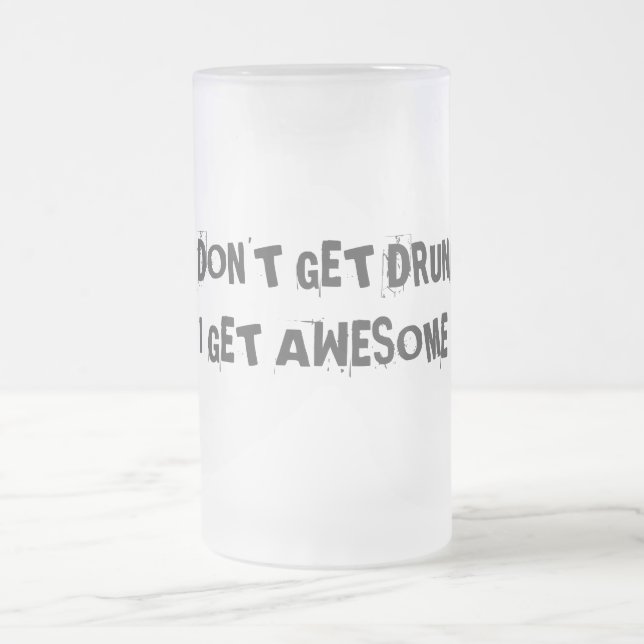 I don't get drunk, I get awesome Frosted Glass Beer Mug (Center)