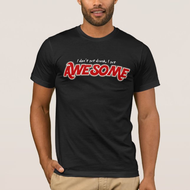 I don't get drunk I get awesome funny men's shirt (Front)