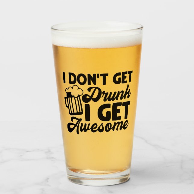 I don't get drunk i get awesome glass (Front Filled)