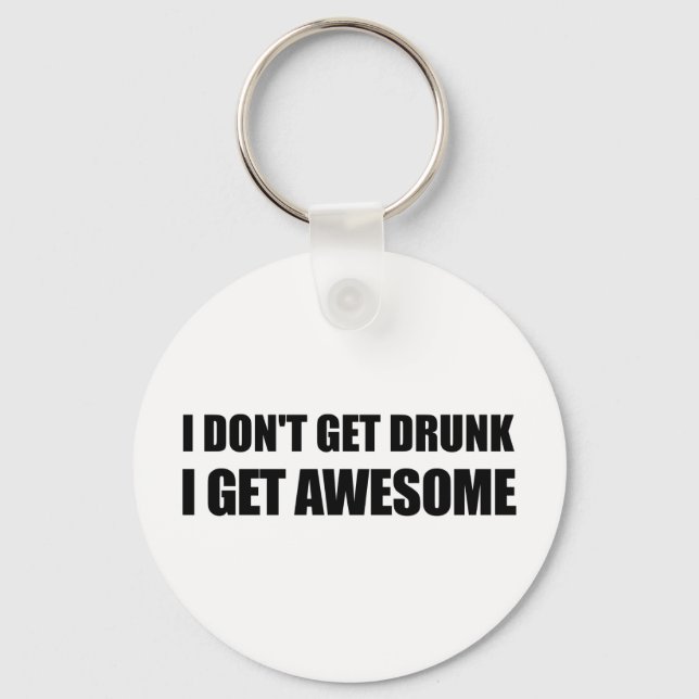 I don't get drunk, I get AWESOME. Key Ring (Front)