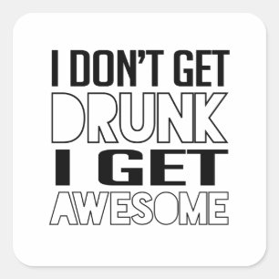 I don't get drunk I get awesome Square Sticker