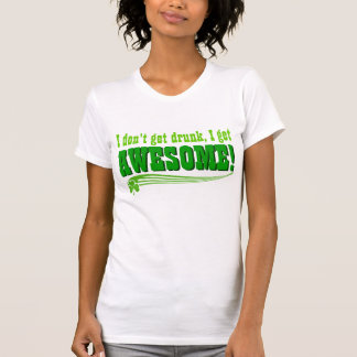I Don't Get Drunk I Get Awesome T-Shirt