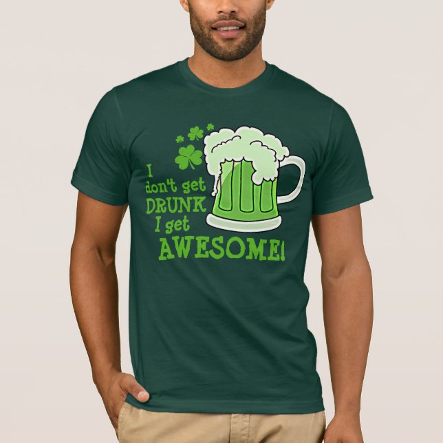 I don't get DRUNK I get AWESOME T-Shirt (Front)