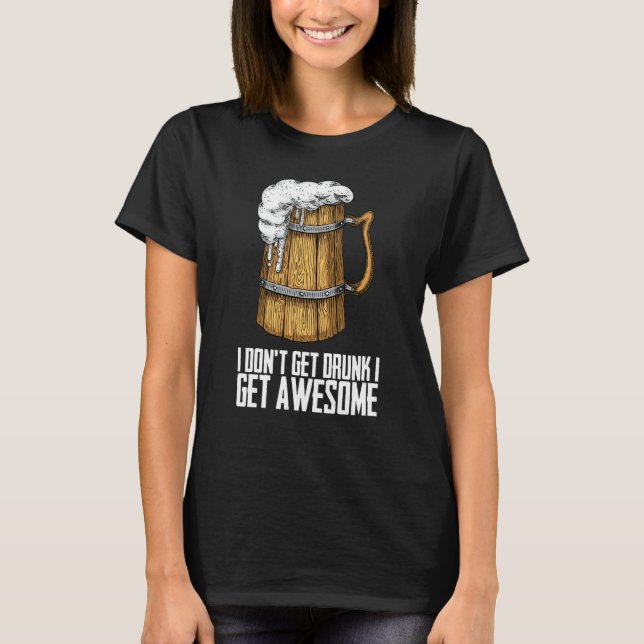 I Dont Get Drunk I Get Awesome T-Shirt (Front)