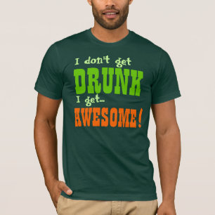 I Don't Get DRUNK I get AWESOME! T-Shirt