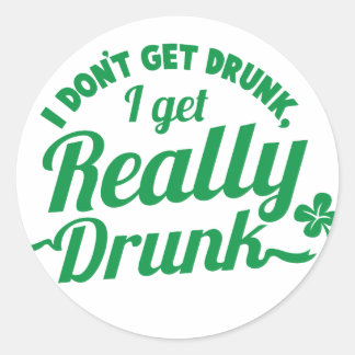 I DON'T GET DRUNK, I GET REALLY DRUNK design Classic Round Sticker