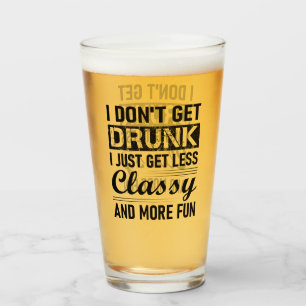 i don't get drunk i just get less classy and more glass