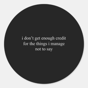 I Don't Get Enough Credit For The Things I Manage  Classic Round Sticker