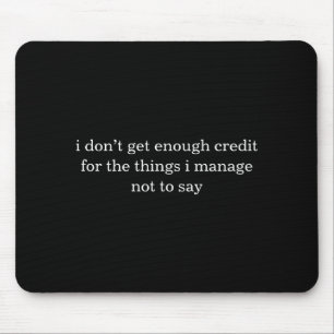 I Dont Get Enough Credit For The Things I Mange Mouse Mat