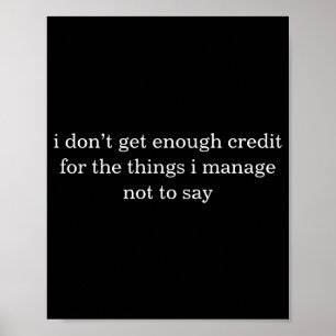 I Dont Get Enough Credit For The Things I Mange  Poster