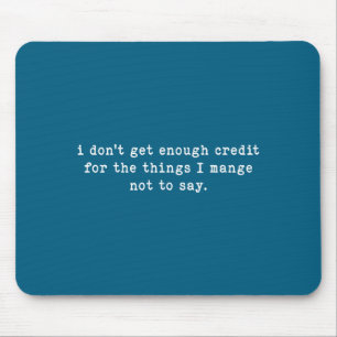I Don't Get Enough Credit For Things Funny Sarcast Mouse Mat