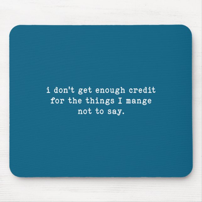 I Don't Get Enough Credit For Things Funny Sarcast Mouse Mat (Front)