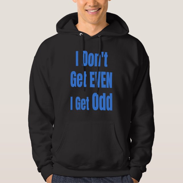 I Don't Get EVEN I Get Odd Funny Weird People Joke Hoodie (Front)