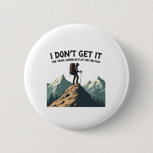 I Don't Get it The Trail Looked So Flat Hiking 6 Cm Round Badge