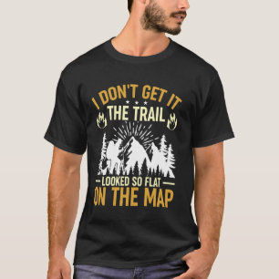 I Don't Get It The Trail Looked So Flat On The Map T-Shirt